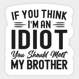 If You Think I'm An idiot You Should Meet My Brother Funny Sticker